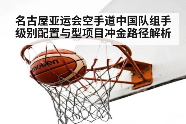 名古屋亚运会空手道中国队组手级别配置与型项目冲金路径解析